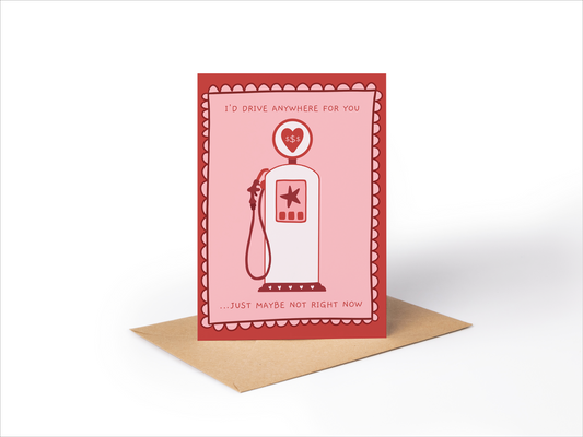 I'd Drive Anywhere For You... Maybe Not Right Now- Cheeky Greeting Card